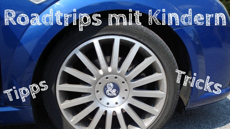 Roadtrip mit Kindern, Familienurlaub mit Auto, unsere Erfahrungen, Tipps und Tricks