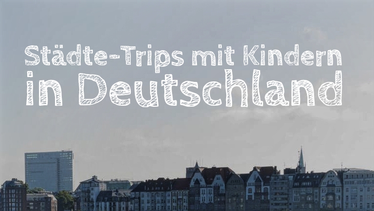 Städte-Trips mit Kindern in Deutschland