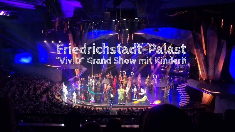 Friedrichstadt-Palast mit Kindern, Grand Show VivID, Berlin
