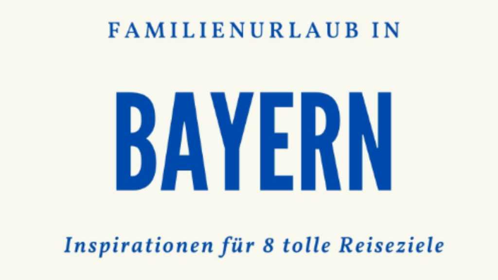 familienurlaub in bayern inspirationen für reiseziele